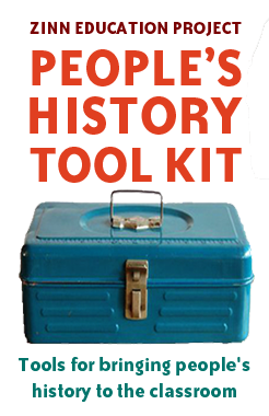 People's History Tool Kit: Resources for Teaching Outside the Textbook | Zinn Education Project: Teaching People's History