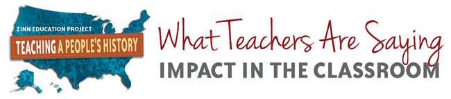 What Teachers Are Saying: Impact of Lessons in the Classroom | Zinn Education Project: Teaching People's History