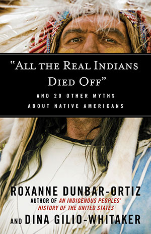 “All the Real Indians Died Off”: And 20 Other Myths About Native Americans (Book) | Zinn Education Project: Teaching People's History