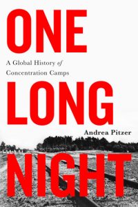  One Long Night A Global History of Concentration Camps by Andrea Pitzer 